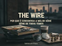 The Wire: por Que É Considerada a Melhor Série de Todos os Tempos