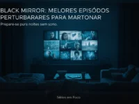 Black Mirror Melhores Episódios Perturbadores para Maratonar